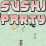 Sushi Party